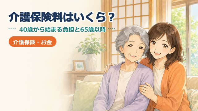 介護保険料はいくら？40歳から始まる負担と65歳以降の変化